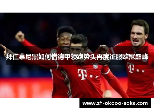 拜仁慕尼黑如何借德甲领跑势头再度征服欧冠巅峰