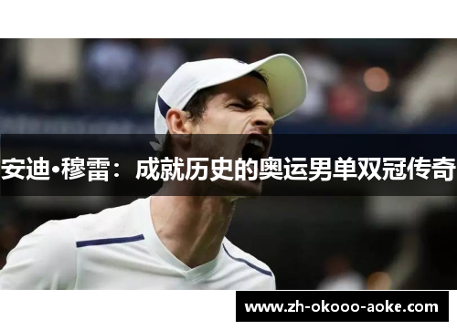 安迪·穆雷：成就历史的奥运男单双冠传奇